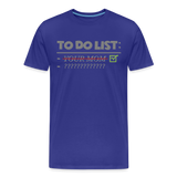 To Do List Shirt, Your Mom Shirt, Funny Your Mom Shirt, Sarcastic Shirt, Inappropriate Shirt, funny shirt, Adult Humor, - royal blue