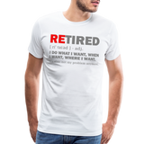 Retired I Do What I Want Not My Problem Anymore Retirement Gift Funny Men's T Shirt Women Tee Gift For Him Her - white