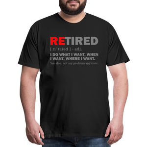 Retired I Do What I Want Not My Problem Anymore Retirement Gift Funny Men's T Shirt Women Tee Gift For Him Her - black