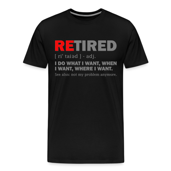 Retired I Do What I Want Not My Problem Anymore Retirement Gift Funny Men's T Shirt Women Tee Gift For Him Her - black