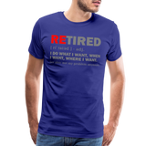 Retired I Do What I Want Not My Problem Anymore Retirement Gift Funny Men's T Shirt Women Tee Gift For Him Her - royal blue