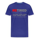 Retired I Do What I Want Not My Problem Anymore Retirement Gift Funny Men's T Shirt Women Tee Gift For Him Her - royal blue