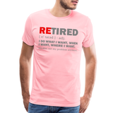 Retired I Do What I Want Not My Problem Anymore Retirement Gift Funny Men's T Shirt Women Tee Gift For Him Her - pink