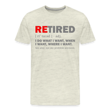 Retired I Do What I Want Not My Problem Anymore Retirement Gift Funny Men's T Shirt Women Tee Gift For Him Her - heather oatmeal