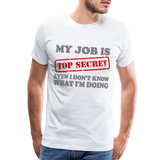 My Job Is Top Secret Shirt, Even I Don't Know What I'm Doing Shirt, Funny t-shirt Quote, Fun Pun Gift Idea Shirt - white