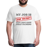 My Job Is Top Secret Shirt, Even I Don't Know What I'm Doing Shirt, Funny t-shirt Quote, Fun Pun Gift Idea Shirt - white