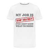 My Job Is Top Secret Shirt, Even I Don't Know What I'm Doing Shirt, Funny t-shirt Quote, Fun Pun Gift Idea Shirt - white