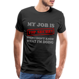 My Job Is Top Secret Shirt, Even I Don't Know What I'm Doing Shirt, Funny t-shirt Quote, Fun Pun Gift Idea Shirt - black