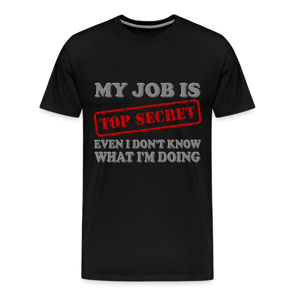 My Job Is Top Secret Shirt, Even I Don't Know What I'm Doing Shirt, Funny t-shirt Quote, Fun Pun Gift Idea Shirt - black