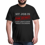 My Job Is Top Secret Shirt, Even I Don't Know What I'm Doing Shirt, Funny t-shirt Quote, Fun Pun Gift Idea Shirt - black