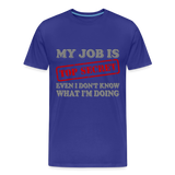 My Job Is Top Secret Shirt, Even I Don't Know What I'm Doing Shirt, Funny t-shirt Quote, Fun Pun Gift Idea Shirt - royal blue