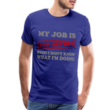 My Job Is Top Secret Shirt, Even I Don't Know What I'm Doing Shirt, Funny t-shirt Quote, Fun Pun Gift Idea Shirt - royal blue