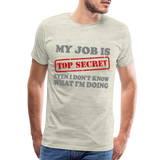 My Job Is Top Secret Shirt, Even I Don't Know What I'm Doing Shirt, Funny t-shirt Quote, Fun Pun Gift Idea Shirt - heather oatmeal