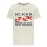 My Job Is Top Secret Shirt, Even I Don't Know What I'm Doing Shirt, Funny t-shirt Quote, Fun Pun Gift Idea Shirt - heather oatmeal