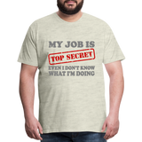 My Job Is Top Secret Shirt, Even I Don't Know What I'm Doing Shirt, Funny t-shirt Quote, Fun Pun Gift Idea Shirt - heather oatmeal