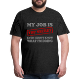 My Job Is Top Secret Shirt, Even I Don't Know What I'm Doing Shirt, Funny t-shirt Quote, Fun Pun Gift Idea Shirt - charcoal grey