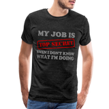 My Job Is Top Secret Shirt, Even I Don't Know What I'm Doing Shirt, Funny t-shirt Quote, Fun Pun Gift Idea Shirt - charcoal grey