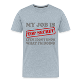 My Job Is Top Secret Shirt, Even I Don't Know What I'm Doing Shirt, Funny t-shirt Quote, Fun Pun Gift Idea Shirt - heather ice blue