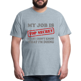 My Job Is Top Secret Shirt, Even I Don't Know What I'm Doing Shirt, Funny t-shirt Quote, Fun Pun Gift Idea Shirt - heather ice blue