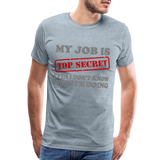 My Job Is Top Secret Shirt, Even I Don't Know What I'm Doing Shirt, Funny t-shirt Quote, Fun Pun Gift Idea Shirt - heather ice blue