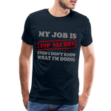 My Job Is Top Secret Shirt, Even I Don't Know What I'm Doing Shirt, Funny t-shirt Quote, Fun Pun Gift Idea Shirt - deep navy