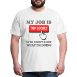 Funny Occupational Shirt, My Job Is Top Secret Shirt, Even I Don't Know What I'm Doing Shirt, Funny t-shirt Quote, Fun Pun Gift Idea Shirt - white