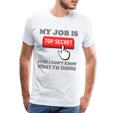 Funny Occupational Shirt, My Job Is Top Secret Shirt, Even I Don't Know What I'm Doing Shirt, Funny t-shirt Quote, Fun Pun Gift Idea Shirt - white