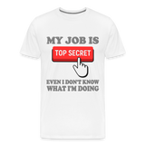 Funny Occupational Shirt, My Job Is Top Secret Shirt, Even I Don't Know What I'm Doing Shirt, Funny t-shirt Quote, Fun Pun Gift Idea Shirt - white