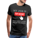 Funny Occupational Shirt, My Job Is Top Secret Shirt, Even I Don't Know What I'm Doing Shirt, Funny t-shirt Quote, Fun Pun Gift Idea Shirt - black