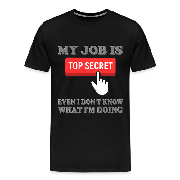 Funny Occupational Shirt, My Job Is Top Secret Shirt, Even I Don't Know What I'm Doing Shirt, Funny t-shirt Quote, Fun Pun Gift Idea Shirt - black