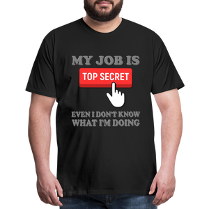 Funny Occupational Shirt, My Job Is Top Secret Shirt, Even I Don't Know What I'm Doing Shirt, Funny t-shirt Quote, Fun Pun Gift Idea Shirt - black