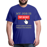 Funny Occupational Shirt, My Job Is Top Secret Shirt, Even I Don't Know What I'm Doing Shirt, Funny t-shirt Quote, Fun Pun Gift Idea Shirt - royal blue