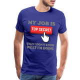 Funny Occupational Shirt, My Job Is Top Secret Shirt, Even I Don't Know What I'm Doing Shirt, Funny t-shirt Quote, Fun Pun Gift Idea Shirt - royal blue