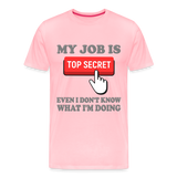 Funny Occupational Shirt, My Job Is Top Secret Shirt, Even I Don't Know What I'm Doing Shirt, Funny t-shirt Quote, Fun Pun Gift Idea Shirt - pink