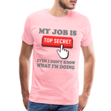 Funny Occupational Shirt, My Job Is Top Secret Shirt, Even I Don't Know What I'm Doing Shirt, Funny t-shirt Quote, Fun Pun Gift Idea Shirt - pink