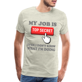 Funny Occupational Shirt, My Job Is Top Secret Shirt, Even I Don't Know What I'm Doing Shirt, Funny t-shirt Quote, Fun Pun Gift Idea Shirt - heather oatmeal