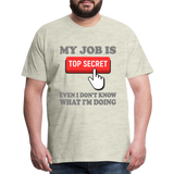 Funny Occupational Shirt, My Job Is Top Secret Shirt, Even I Don't Know What I'm Doing Shirt, Funny t-shirt Quote, Fun Pun Gift Idea Shirt - heather oatmeal