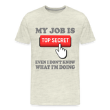 Funny Occupational Shirt, My Job Is Top Secret Shirt, Even I Don't Know What I'm Doing Shirt, Funny t-shirt Quote, Fun Pun Gift Idea Shirt - heather oatmeal