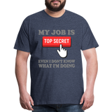 Funny Occupational Shirt, My Job Is Top Secret Shirt, Even I Don't Know What I'm Doing Shirt, Funny t-shirt Quote, Fun Pun Gift Idea Shirt - heather blue