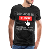 Funny Occupational Shirt, My Job Is Top Secret Shirt, Even I Don't Know What I'm Doing Shirt, Funny t-shirt Quote, Fun Pun Gift Idea Shirt - charcoal grey