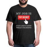 Funny Occupational Shirt, My Job Is Top Secret Shirt, Even I Don't Know What I'm Doing Shirt, Funny t-shirt Quote, Fun Pun Gift Idea Shirt - charcoal grey