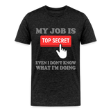 Funny Occupational Shirt, My Job Is Top Secret Shirt, Even I Don't Know What I'm Doing Shirt, Funny t-shirt Quote, Fun Pun Gift Idea Shirt - charcoal grey