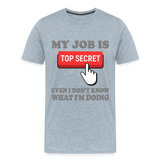 Funny Occupational Shirt, My Job Is Top Secret Shirt, Even I Don't Know What I'm Doing Shirt, Funny t-shirt Quote, Fun Pun Gift Idea Shirt - heather ice blue