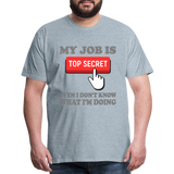 Funny Occupational Shirt, My Job Is Top Secret Shirt, Even I Don't Know What I'm Doing Shirt, Funny t-shirt Quote, Fun Pun Gift Idea Shirt - heather ice blue