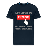 Funny Occupational Shirt, My Job Is Top Secret Shirt, Even I Don't Know What I'm Doing Shirt, Funny t-shirt Quote, Fun Pun Gift Idea Shirt - deep navy