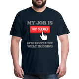 Funny Occupational Shirt, My Job Is Top Secret Shirt, Even I Don't Know What I'm Doing Shirt, Funny t-shirt Quote, Fun Pun Gift Idea Shirt - deep navy