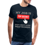 Funny Occupational Shirt, My Job Is Top Secret Shirt, Even I Don't Know What I'm Doing Shirt, Funny t-shirt Quote, Fun Pun Gift Idea Shirt - deep navy