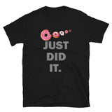 Just Did It Shirt, Food Shirt, Donuts Shirt, Sprinkles Shirt, Funny Gift Idea Shirt, Exercise Shirt, Foodie Shirt, Gym Workout Shirt