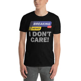 Breaking News Shirt, I Don't Care Shirt, Funny Shirt, Sarcastic Shirt, Gift For Him Her, Humor Sarcastic Tee, Breaking News I Don't Care T-Shirt