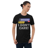 Breaking News Shirt, I Don't Care Shirt, Funny Shirt, Sarcastic Shirt, Gift For Him Her, Humor Sarcastic Tee, Breaking News I Don't Care T-Shirt